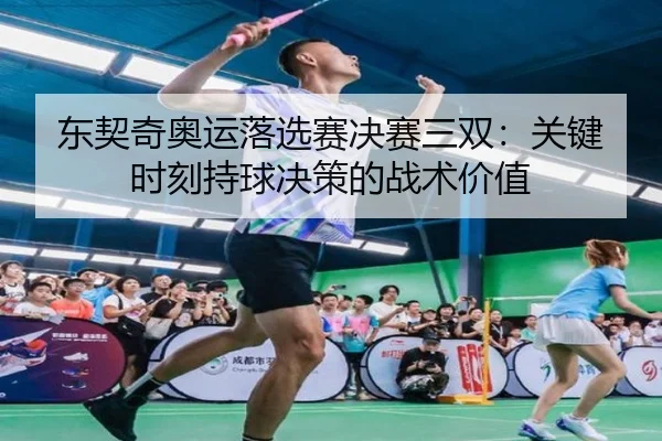 dong-qi-qi-ao-yun-luo-xuan-sai-jue-sai-san-shuang-guan-jian-shi-ke-chi-qiu-jue-ce-de-zhan-shu-jia-zhi-1-162.jpg